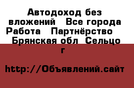 Автодоход без вложений - Все города Работа » Партнёрство   . Брянская обл.,Сельцо г.